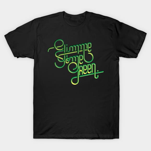 Gimme Some Green T-Shirt by monsieurlaw